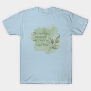 John Muir Quote - The Mountains are calling and I must go T-Shirt